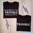 Where I Go Trouble Follows Shirts